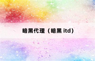 暗黑代理（暗黑 itd）